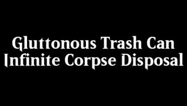 Greedy trash can (unlimited corpse disposal)